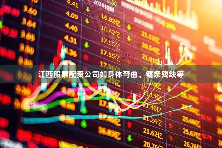 江西股票配资公司如身体弯曲、鳍条残缺等