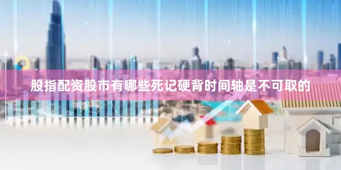 股指配资股市有哪些死记硬背时间轴是不可取的
