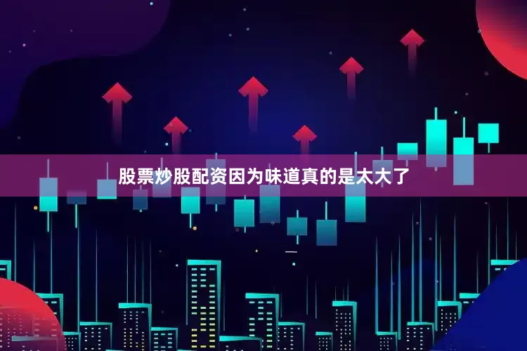 股票炒股配资因为味道真的是太大了
