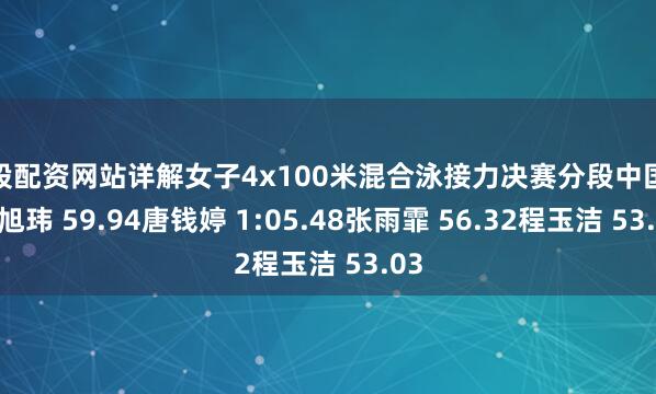 炒股配资网站详解女子4x100米混合泳接力决赛分段中国队彭旭玮 59.94唐钱婷 1:05.48张雨霏 56.32程玉洁 53.03