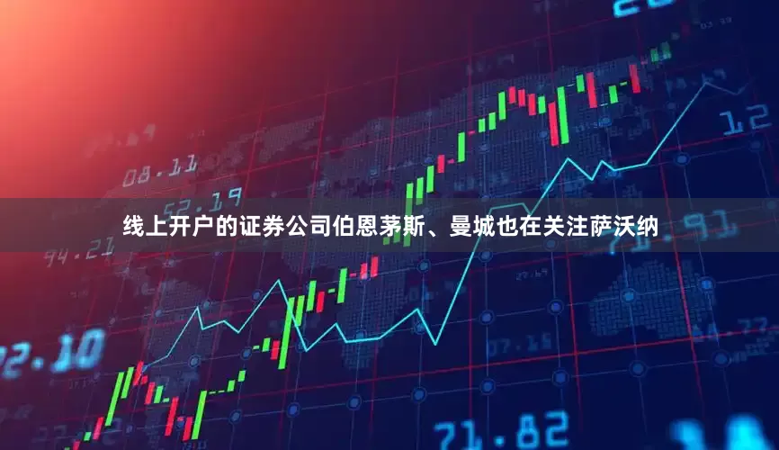 线上开户的证券公司伯恩茅斯、曼城也在关注萨沃纳